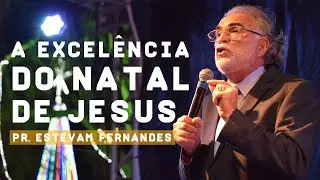 Pr. Estevam Fernandes - A Excelência do Natal de Jesus