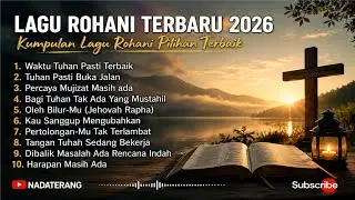 Lagu rohani terbaru 2026 - Kumpulan Lagu Rohani Pilihan Terbaik | Full Album Rohani Kristen 