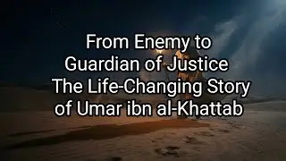 From Enemy to Guardian of Justice | The Life-Changing Story of Umar ibn al-Khattab
