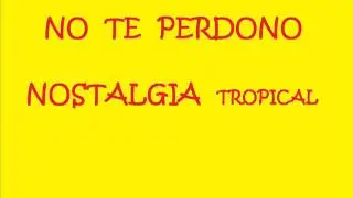 NO TE PERDONO nostalgia tropical
