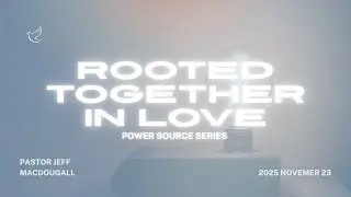 POWER SOURCE SERIES I ROOTED TOGETHER IN LOVE