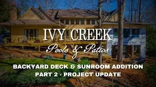 PROJECT UPDATE: Backyard Deck & Sunroom Addition Episode 2 - Ivy Creek Pools & Patios