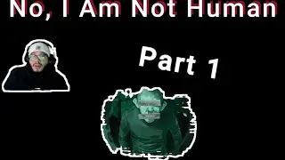 Suspicions..... No, I Am Not Human Part 1