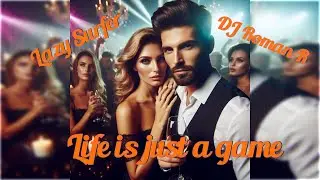 Lazy Surfer x DJ Roman R  - Life is just a game