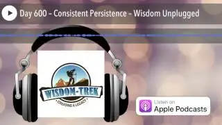 Day 600 &ndash; Consistent Persistence &ndash; Wisdom Unplugged