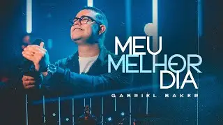 Gabriel Baker - Meu melhor Dia [ CLIPE OFICIAL ]