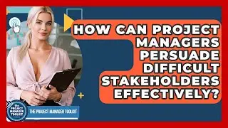 How Can Project Managers Persuade Difficult Stakeholders Effectively? - The Project Manager Toolkit