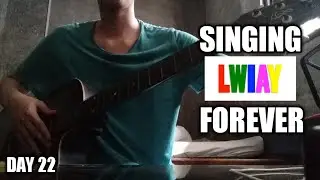 Singing LWIAY ( Pewdiepie's Intro Song ) Forever, Day 22