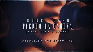 ROUBILLARD - Pierdo La Cabeza (Cover ZION & LENNOX)