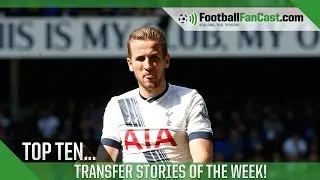 Top Ten Transfer Stories of the Week!