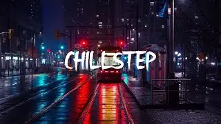 Chillstep Mix 2026
