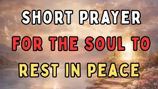 Short Prayer for the Soul to Rest in Peace &ndash; A Gentle Catholic Prayer