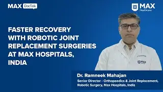 Faster Recovery with Robotic Joint Replacement Surgeries at Max Hospitals, India