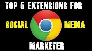 Top 5 Google Chrome Extensions Every Social Media Marketer Needs