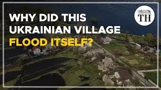 Why did this Ukrainian village flood itself? | The Hindu