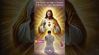 The Power of Faith in Prayer - A Short Christian Meditation ✨🙏💖