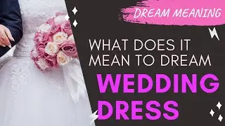 WEDDING DRESS : DREAM MEANING AND INTERPRETATION