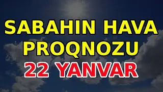 SABAHIN HAVA PROQNOZU, 22 yanvar,  2025 - Hava haqqinda