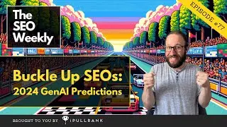 Buckle Up SEOs: 2024 GenAI Predictions - The SEO Weekly - Episode 77
