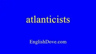 How to pronounce atlanticists in American English.