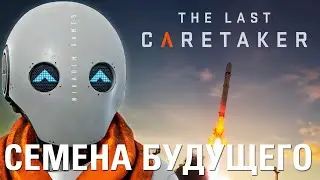 🤖 The Last Caretaker: СЕМЕНА БУДУЩЕГО [прохождение]