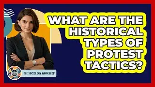 What Are The Historical Types Of Protest Tactics? - The Sociology Workshop