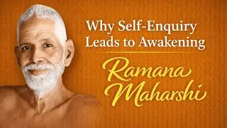 Why Self-Enquiry Leads to Awakening, Ramana Maharshi Teachings