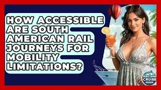 How Accessible Are South American Rail Journeys For Mobility Limitations?