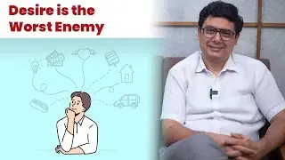 Desire is the worst enemy | Ashish Mehta