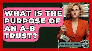 What Is The Purpose Of An A-B Trust? - Wealth and Estate Planners