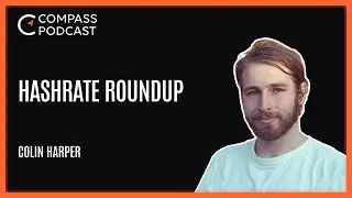 Hashrate Roundup | Colin Harper | The Compass Podcast