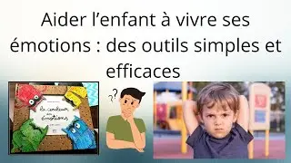 Capsule 7 Aider l'enfant à vivre ses émotions :  des outils simples et efficaces.