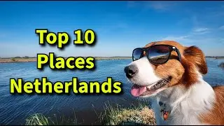 What's The Top 10 Places For Tourism In The Netherlands?