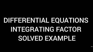 Linear Differential Equation ( First order and First degree): Integrating Factor Solved Example