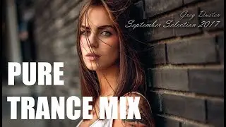 ♫ Greg Dusten - September Selection 2017 (Best Trance Pure Mix,Uplifting,Tech,Vocal,Progres,Psy)