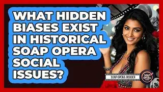What Hidden Biases Exist In Historical Soap Opera Social Issues? - Soap Opera Insider