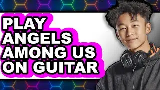 How to Play Angels Among Us on Guitar (Full Guide)