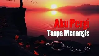 Kau Pergi Tanpa Menangis | Lagu Sedih Saat Cinta Tak Lagi Didengar