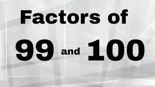 Множители 99 и 100 &mdash; включая разложение на простые множители