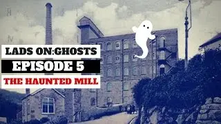 Ghost hunting with Youtubers, Lads On: Ghosts EP :5 The Haunted Mill