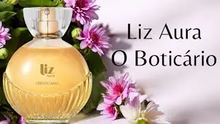 PERFUME LIZ AURA ( O BOTICÁRIO ) RESENHA