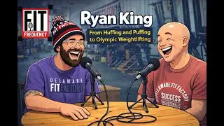 The Fit Frequency: Ryan King - From Huffing & Puffing To Olympic Weightlifting