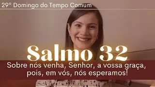 SALMO 32 Sobre nós venha, Senhor, a vossa graça,pois, em vós, nós esperamos! 29º Domingo tempo comum
