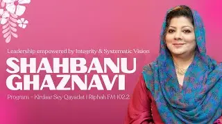 Leadership empowered by Systematic Vision with Shahbanu Ghaznavi | Kirdaar Se Qayadat #4 | Riphah FM