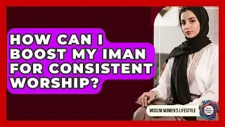 How Can I Boost My Iman For Consistent Worship? - Muslim Womens Lifestyle