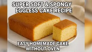 Super Soft & Spongy Eggless Cake Recipe | Easy Homemade Cake Without Oven