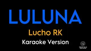 LULUNA - Lucho RK (Karaoke Version With Lyrics)