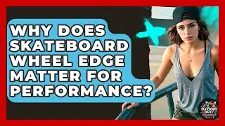 Why Does Skateboard Wheel Edge Matter For Performance? - Skateboard Daily