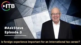 #AskSteve Episode 3: Is foreign experience important for an international tax career?