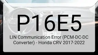 DTC P16E5: LIN Communication Error (PCM-DC-DC Converter) - Honda CRV 2017-2022